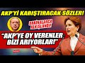 Meral Akşener'den AKP'yi karıştıracak sözler: "AKP'ye oy verenler bizi arıyorlar!"