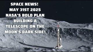 Space News! May 31st 2025 - NASA's Plan to Build a Telescope on the Moon's Dark Side! #spacenews