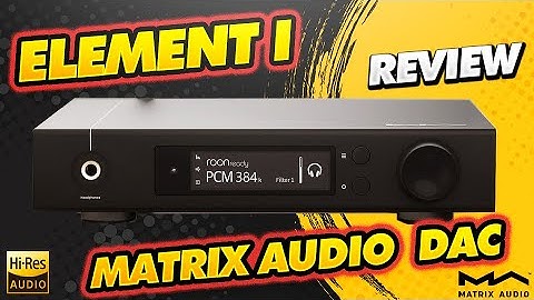Matrix Audio Element I  Dac/Streamer/HP Amp/Pre Full Review