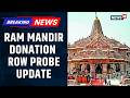 Ram Mandir Donation Row: SIT to Submit Preliminary Report, Seeks More Time for Detailed Probe