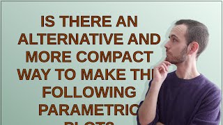Mathematica: Is there an alternative and more compact way to make the following parametric plot?