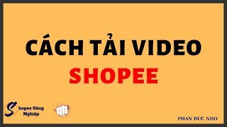 Top 3 cách tải video trên shopee tốt nhất