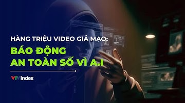 [TÀI CHÍNH KINH DOANH] Hàng triệu video giả mạo: Báo động an toàn số vì A.I | VTVIndex