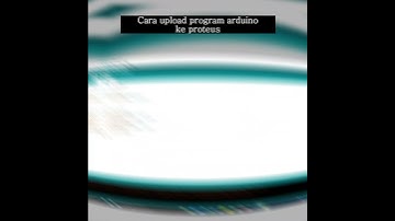 Cara upload program arduino ke proteus dengan mudah dan cepat