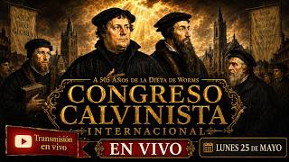 Congreso internacional Calvinista (a 505 años del Edicto e Worm de Carlos V )