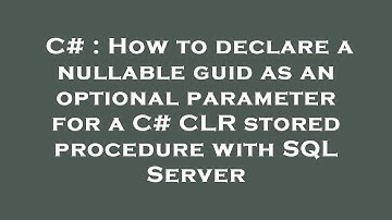 C# : How to declare a nullable guid as an optional parameter for a C# CLR stored procedure with SQL