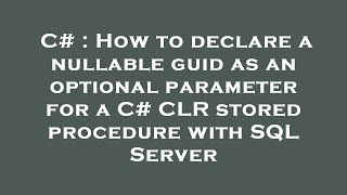 Famous C# : How to declare a nullable guid as an optional parameter for a C# CLR stored procedure with SQL Wealth