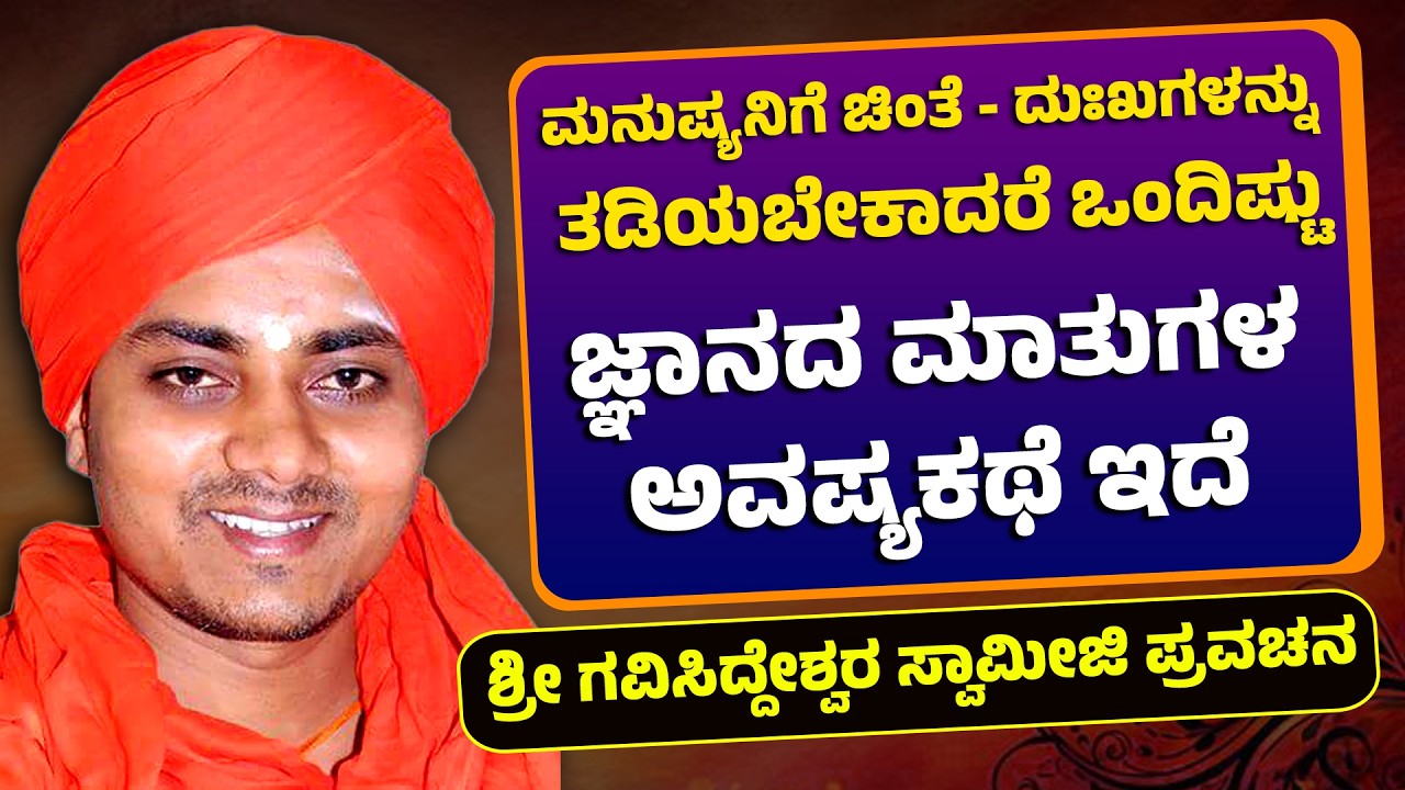 ಮನುಷ್ಯನಿಗೆ ಚಿಂತೆ-ದುಃಖಗಳನ್ನು ತಡಿಯಬೇಕಾದರೆ ಒಂದಿಷ್ಟು ಜ್ಞಾನದ ಮಾತುಗಳ ಅವಷ್ಯಕಥೆ ಇದೆ | Gavisiddeswara Swamiji