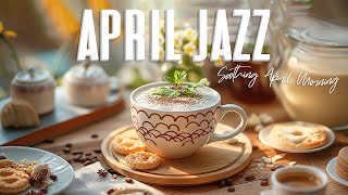 April Jazz Music ☕ Soothing April Morning Jazz Music &  Delicate Bossa Nova for Good mood