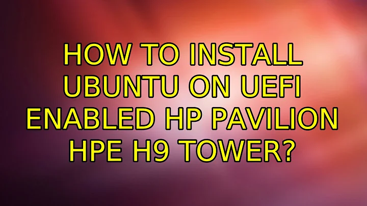 Ubuntu: How to install Ubuntu on UEFI enabled HP Pavilion HPE h9 tower?