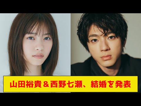 山田裕貴＆西野七瀬、結婚を発表！！