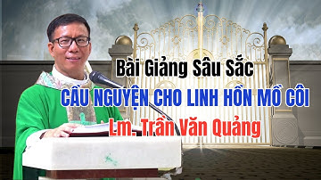 Bài Giảng Quá Hay Của Lm Trần Văn Quảng Về Cách Cầu Nguyện Cho Người Đã Qua Đời