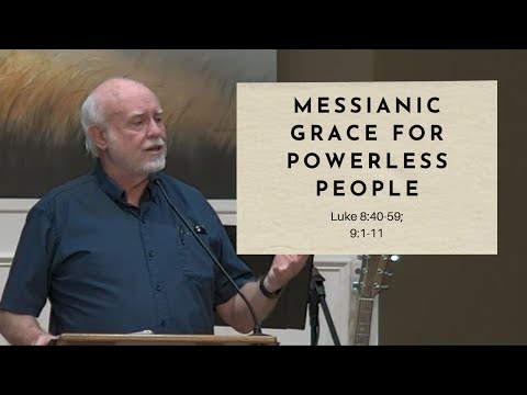 Messianic Grace for Powerless People - Luke 8:40-56; 9:1-11