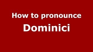 How to pronounce Dominici (Italian/Italy) - PronounceNames.com