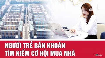 Người trẻ băn khoăn tìm kiếm cơ hội mua nhà | VTV24