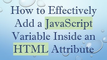 How to Effectively Add a JavaScript Variable Inside an HTML Attribute