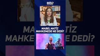 Mabel Matiz Mahkemede Ne Dedi?