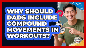 Why Should Dads Include Compound Movements In Workouts? - Fatherhood Journey Network