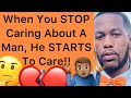 STOP CARING About A Man And He Will START To Care!! (5 Reasons Men Come Back)