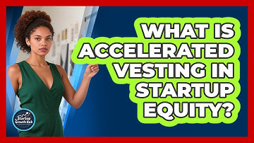 What Is Accelerated Vesting In Startup Equity?