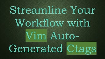 Streamline Your Workflow with Vim Auto-Generated Ctags