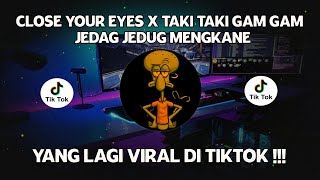 DJ CAMPURAN VIRAL TIKTOK CLOSE YOUR EYES X TAKI TAKI GAM GAM 2022 JEDAG JEDUG FULL BASS MENGKANE