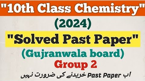 10th class Chemistry 2024 solved Past Paper Gujranwala board Group 2