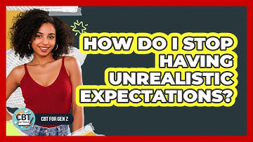 How Do I Stop Having Unrealistic Expectations?
