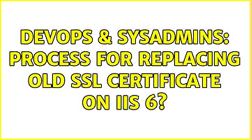 DevOps & SysAdmins: process for replacing old SSL certificate on IIS 6?