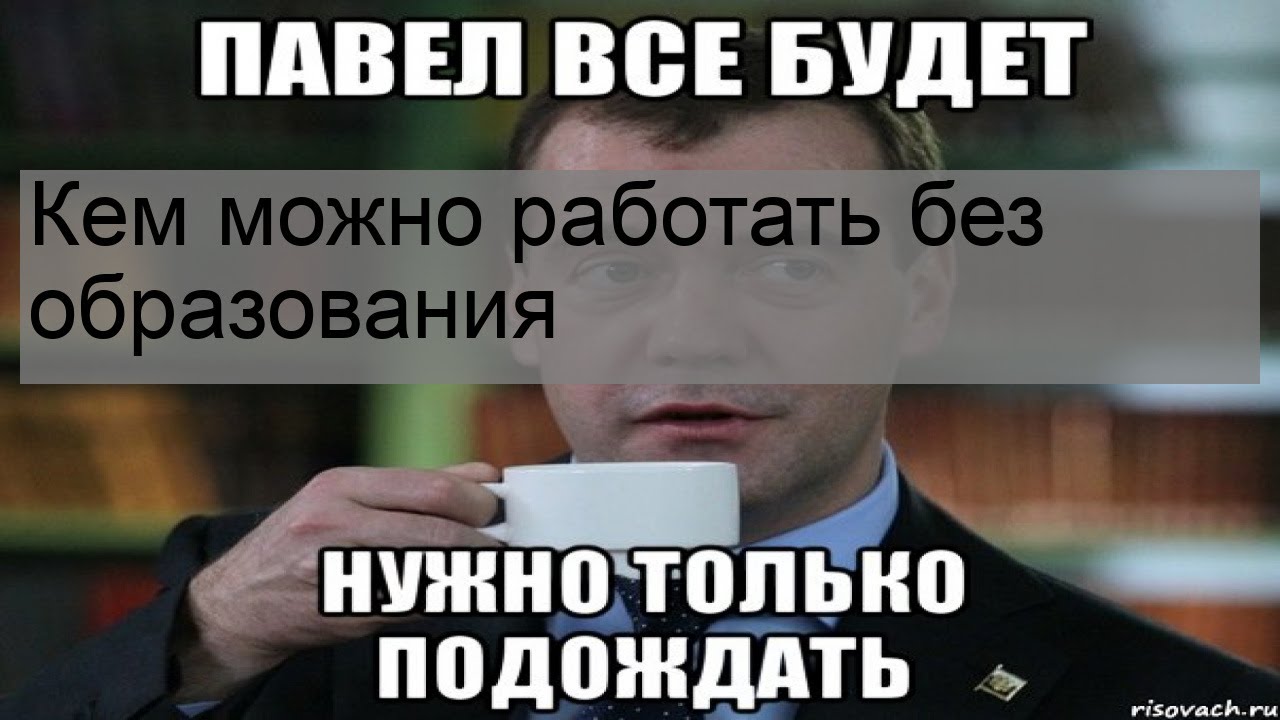 Кем работать без образования девушке. Кем можно работать без образования. Кем можно работать в Москве без образования. Где можно работать без образования девушке. Куда можно устроиться без образования мужчина.