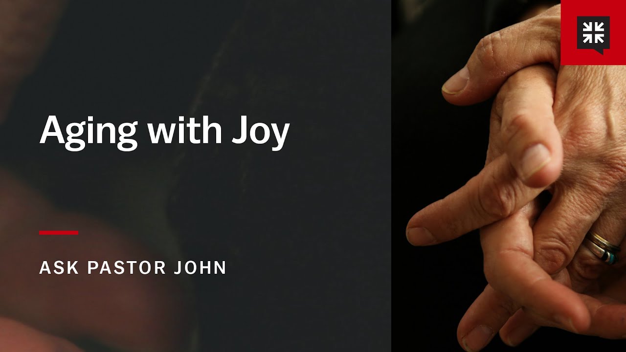 Aging with Joy - Ask Pastor John