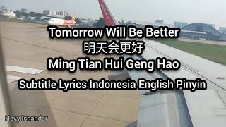 Tomorrow Will Be Better - 明天会更好 - Ming Tian Hui Geng Hao (Subtitle Lyrics Indonesia English Pinyin)