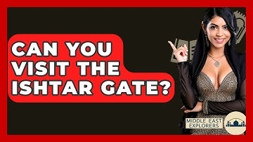 Can You Visit The Ishtar Gate? - Middle East Explorers