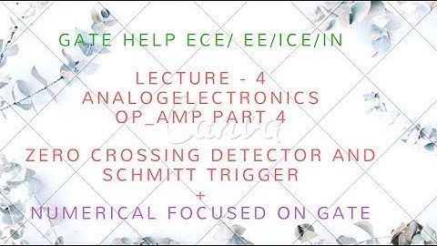 LECTURE-4 ANALOG OP-AMP PART-4 (zero crossing detector and schmitt trigger + numericals)