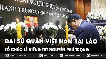 Đại sứ quán Việt Nam tại Lào tổ chức lễ viếng Tổng Bí thư Nguyễn Phú Trọng - VNews