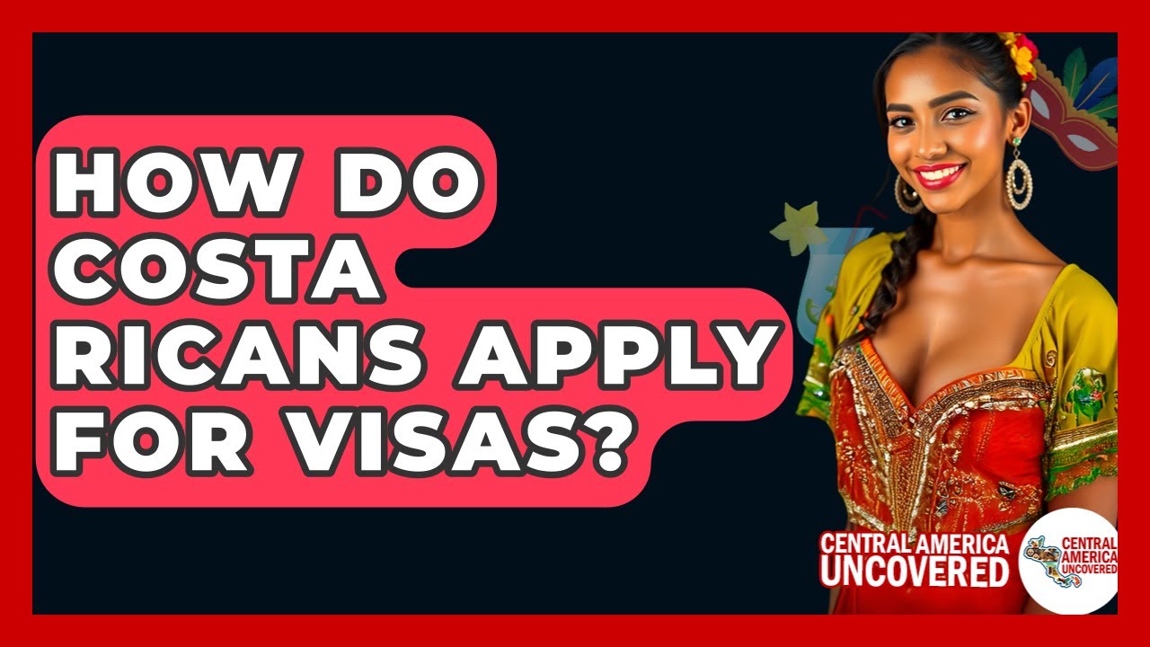 How Do Costa Ricans Apply For Visas? - Central America Uncovered