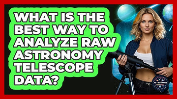 What Is The Best Way To Analyze Raw Astronomy Telescope Data? - Astronomy Made Simple