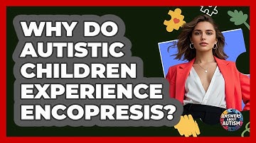 Why Do Autistic Children Experience Encopresis? - Answers About Autism