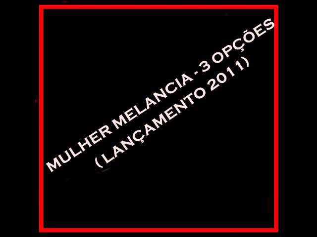 Watch MULHER MELANCIA   3 OPÇÕES  LANÇAMENTO 2011 on YouTube