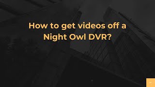 How to get videos off a Night Owl DVR?