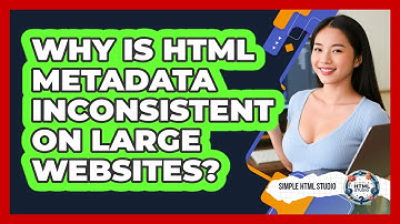 Why Is HTML Metadata Inconsistent On Large Websites? - Simple HTML Studio