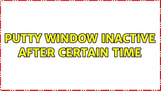 Putty Window inactive after certain time (2 Solutions!!)
