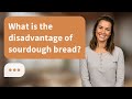 What is the disadvantage of sourdough bread? | Sourdough Risks