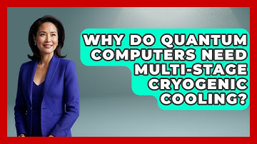 Why Do Quantum Computers Need Multi-stage Cryogenic Cooling? - Quantum Tech Explained