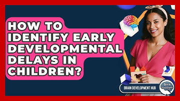 How To Identify Early Developmental Delays In Children? - Brain Development Hub