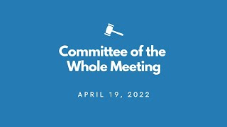 Committee of the Whole Meeting - April 19, 2022