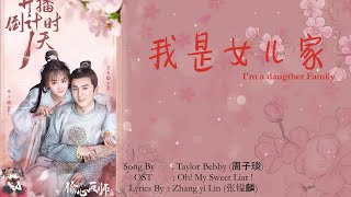 OST.Oh! My Sweet Liar !|| Taylor Bebby (周子琰) - I'm a daugther Family (我是女儿家)|| [HAN|PIN|EN|IND]