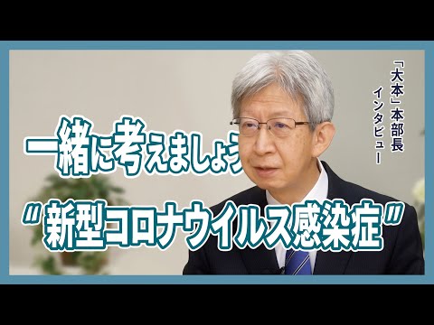 一緒に考えましょう“新型コロナウイルス感染症”大本本部長インタビュー