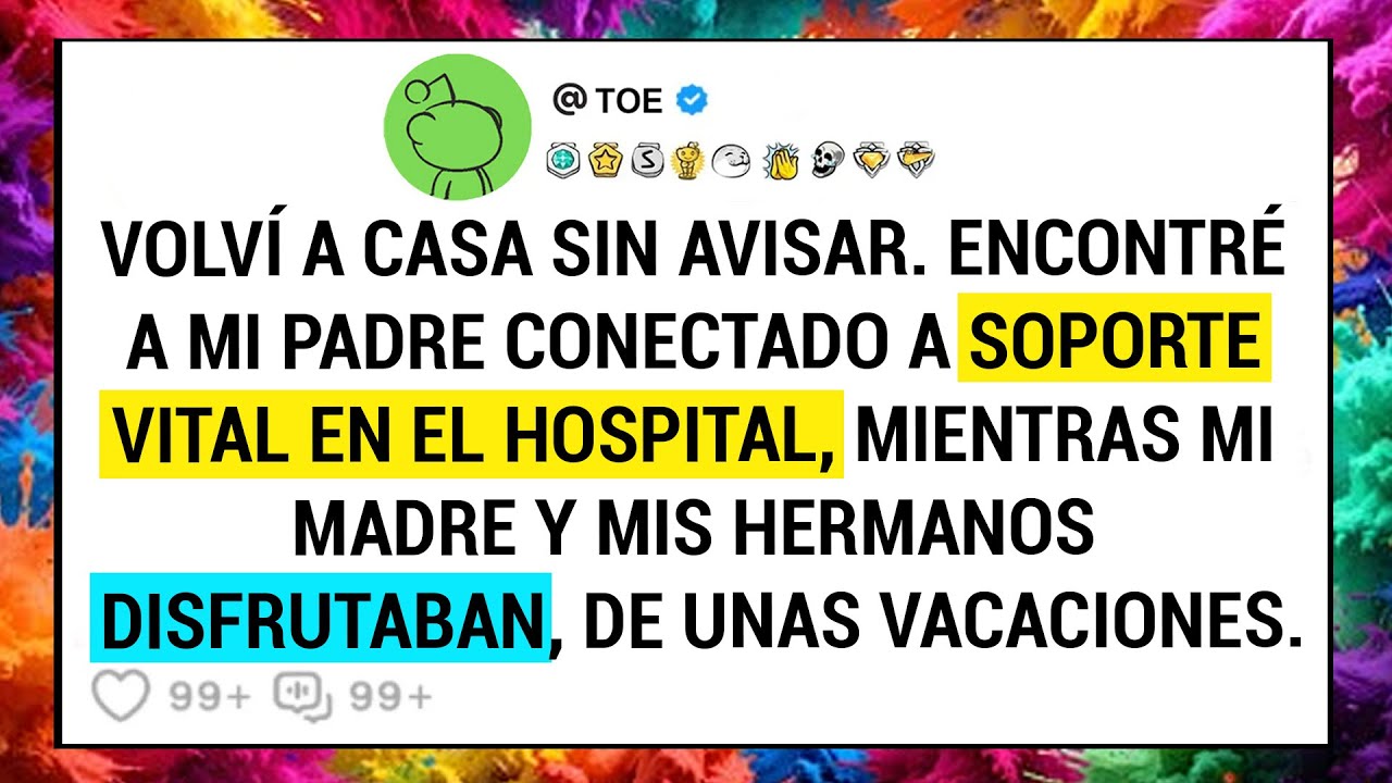 Volví A Casa Sin Avisar. Encontré A Mi Padre Conectado A Soporte Vital En El Hospital, Mientras ...