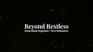 Deep Sleep Hypnosis - Pure Relaxation / Beyond Restless